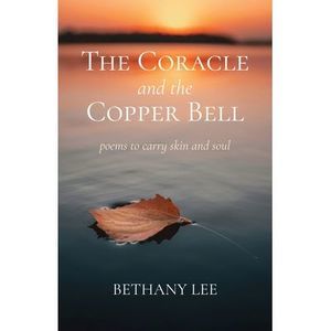 The Coracle and the Copper Bell: Poems to Carry Skin and Soul -- Bethany Lee